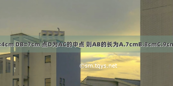 如图 CB=4cm DB=7cm 点D为AC的中点 则AB的长为A.7cmB.8cmC.9cmD.10cm