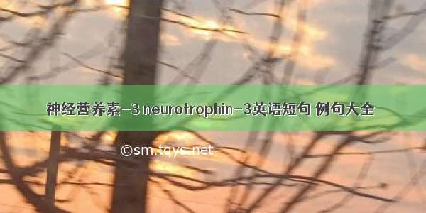 神经营养素-3 neurotrophin-3英语短句 例句大全