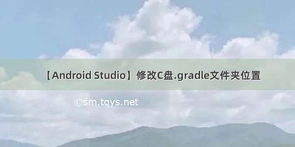 【Android Studio】修改C盘.gradle文件夹位置