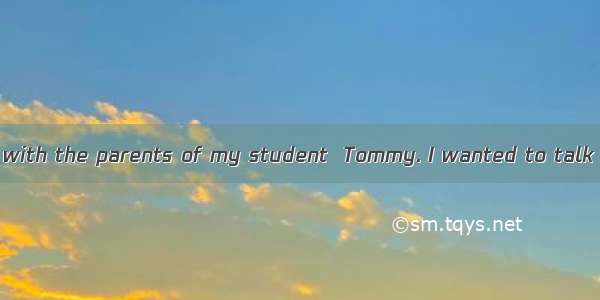 I called a meeting with the parents of my student  Tommy. I wanted to talk with them abou