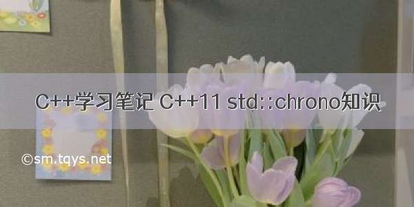 C++学习笔记 C++11 std::chrono知识