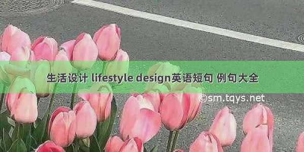 生活设计 lifestyle design英语短句 例句大全