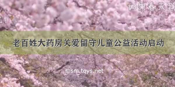 老百姓大药房关爱留守儿童公益活动启动