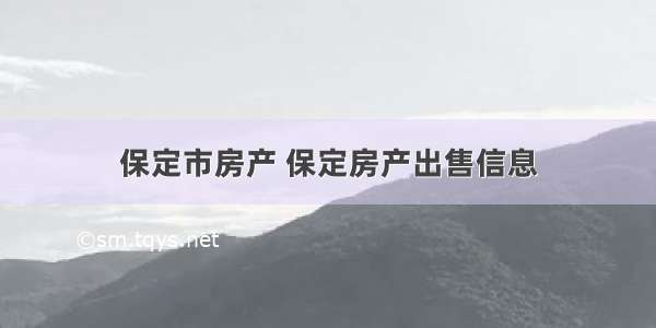 保定市房产 保定房产出售信息