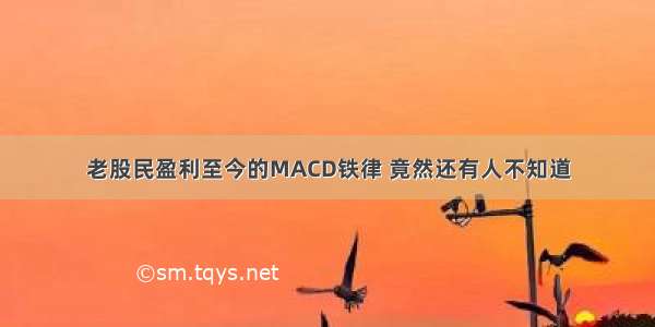 老股民盈利至今的MACD铁律 竟然还有人不知道