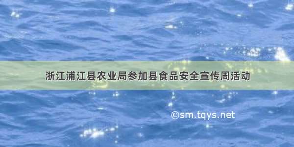 浙江浦江县农业局参加县食品安全宣传周活动