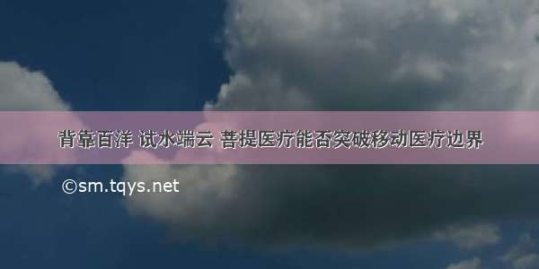 背靠百洋 试水端云 菩提医疗能否突破移动医疗边界