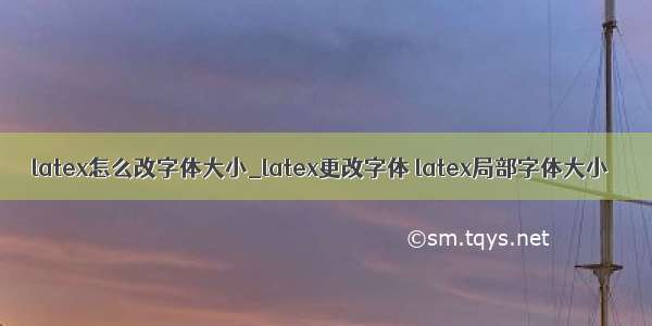 latex怎么改字体大小_latex更改字体 latex局部字体大小