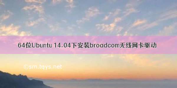 64位Ubuntu 14.04下安装broadcom无线网卡驱动