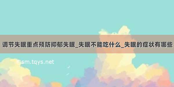 调节失眠重点预防抑郁失眠_失眠不能吃什么_失眠的症状有哪些