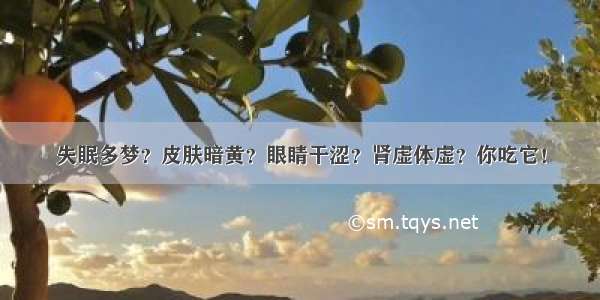 失眠多梦？皮肤暗黄？眼睛干涩？肾虚体虚？你吃它！