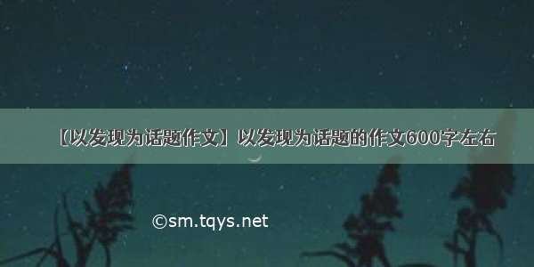 【以发现为话题作文】以发现为话题的作文600字左右