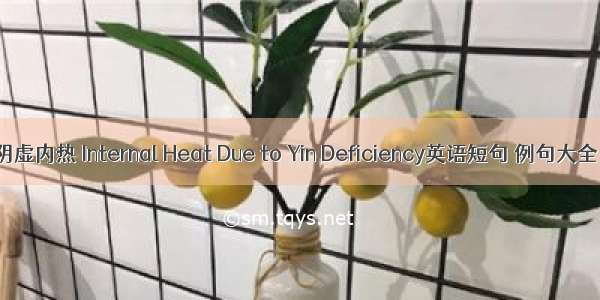 阴虚内热 Internal Heat Due to Yin Deficiency英语短句 例句大全