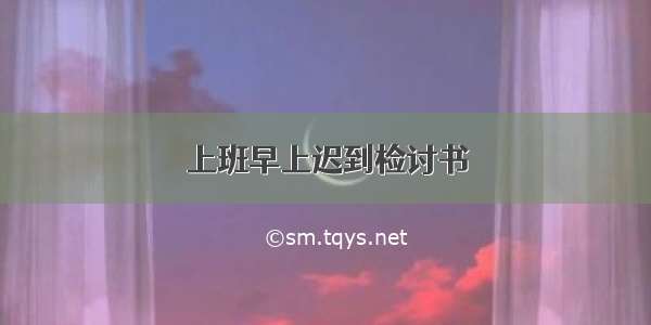 上班早上迟到检讨书