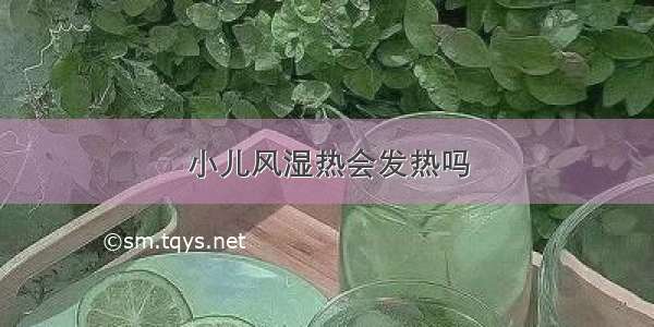 小儿风湿热会发热吗