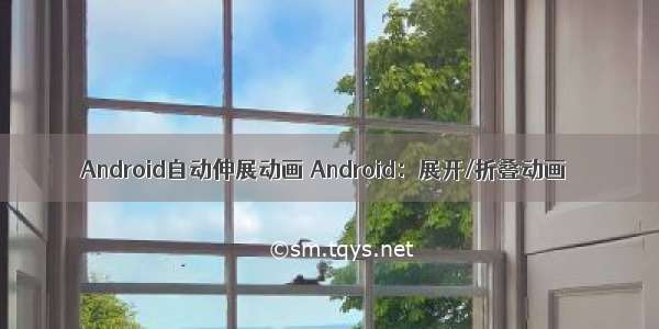 Android自动伸展动画 Android：展开/折叠动画