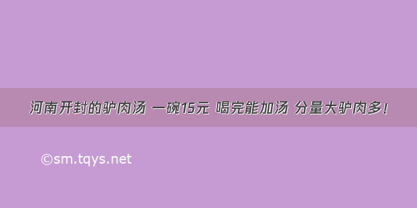 河南开封的驴肉汤 一碗15元 喝完能加汤 分量大驴肉多！