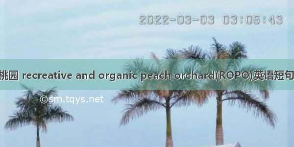 有机观光桃园 recreative and organic peach orchard(ROPO)英语短句 例句大全