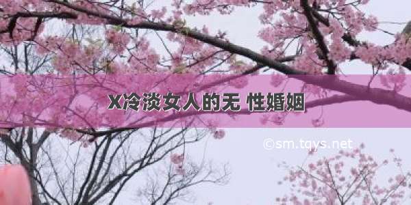 X冷淡女人的无 性婚姻