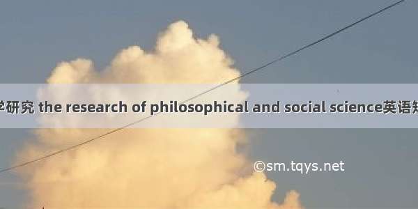 哲学社会科学研究 the research of philosophical and social science英语短句 例句大全