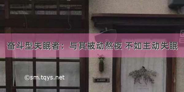 奋斗型失眠者：与其被动熬夜 不如主动失眠