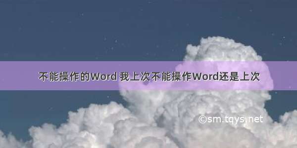 不能操作的Word 我上次不能操作Word还是上次