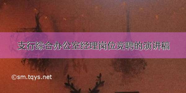 支行综合办公室经理岗位竞聘的演讲稿