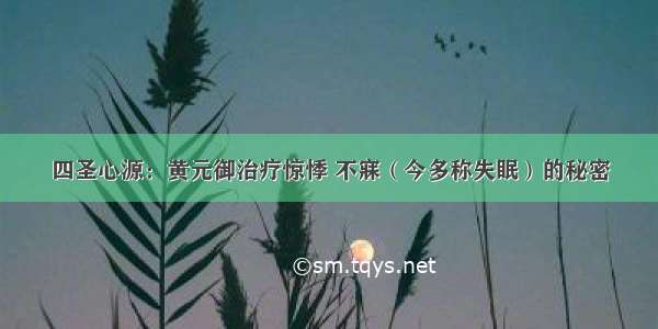 四圣心源：黄元御治疗惊悸 不寐（今多称失眠）的秘密