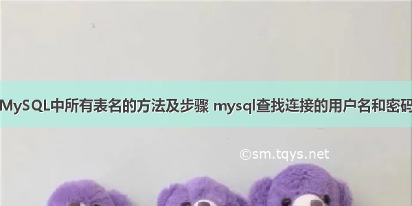 查询MySQL中所有表名的方法及步骤 mysql查找连接的用户名和密码错误