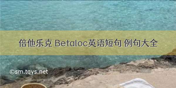 倍他乐克 Betaloc英语短句 例句大全