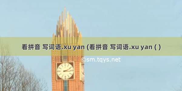 看拼音 写词语.xu yan (看拼音 写词语.xu yan ( )