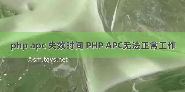 php apc 失效时间 PHP APC无法正常工作