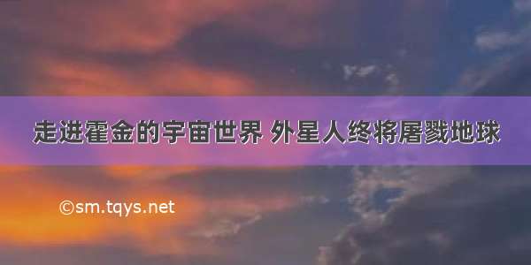 走进霍金的宇宙世界 外星人终将屠戮地球