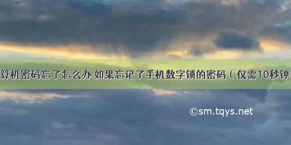 怎么锁定计算机密码忘了怎么办 如果忘记了手机数字锁的密码（仅需10秒钟即可解锁） 