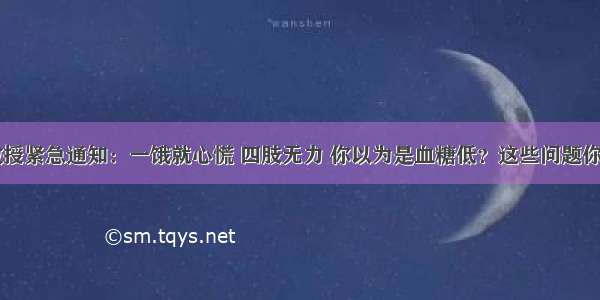 医科大学教授紧急通知：一饿就心慌 四肢无力 你以为是血糖低？这些问题你可能忽视了