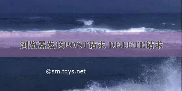 浏览器发送POST请求 DELETE请求