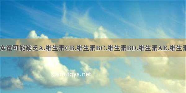 该女童可能缺乏A.维生素CB.维生素BC.维生素BD.维生素AE.维生素D