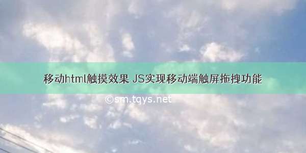 移动html触摸效果 JS实现移动端触屏拖拽功能