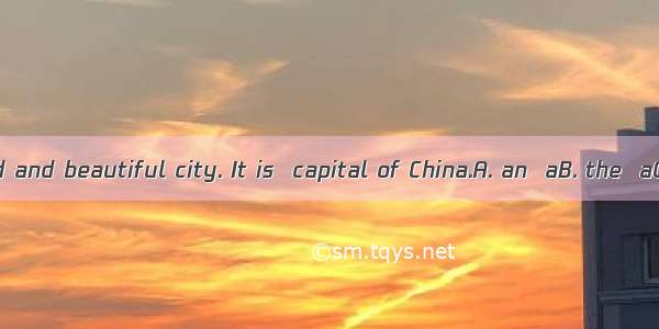Beijing is  old and beautiful city. It is  capital of China.A. an  aB. the  aC. an  theD.