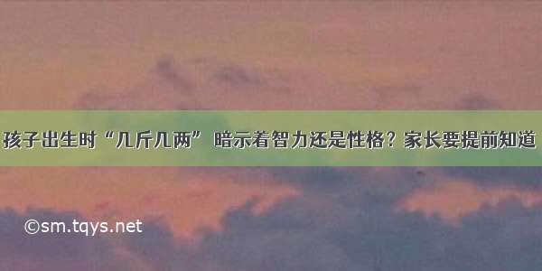 孩子出生时“几斤几两” 暗示着智力还是性格？家长要提前知道