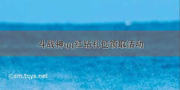 斗战神qq红钻礼包领取活动