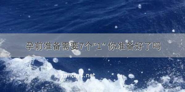 孕前准备需要7个“1” 你准备好了吗