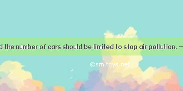 — She suggested the number of cars should be limited to stop air pollution. —  the idea is