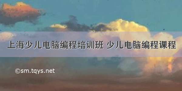 上海少儿电脑编程培训班 少儿电脑编程课程