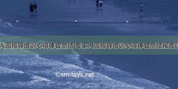 专家入园指导培训心得体会总结 专家入园指导培训心得体会总结报告(四篇)