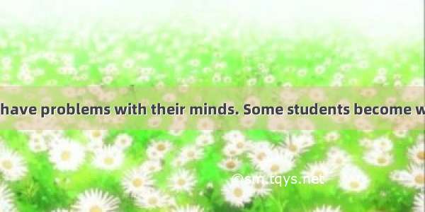 Young people can have problems with their minds. Some students become worried because the