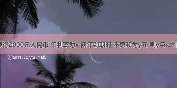 小英存入银行2000元人民币 年利率为x 两年到期时 本息和为y元 则y与x之间的函数关