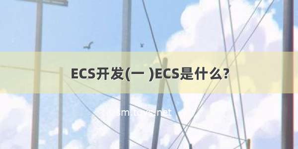 ECS开发(一 )ECS是什么?