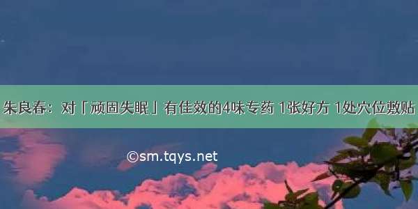 朱良春：对「顽固失眠」有佳效的4味专药 1张好方 1处穴位敷贴