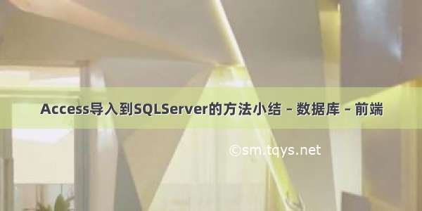 Access导入到SQLServer的方法小结 – 数据库 – 前端